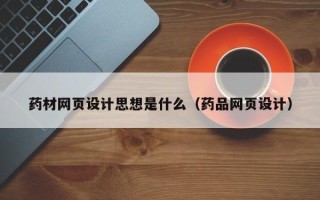 连云港药材网页设计思想是什么（药品网页设计）
